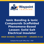 Ionic Bonding & Ionic Compounds Scaffolded Phenomena-Based Lesson: Solid Salt Electrical Insulator Becoming an Electrical Conductor When Melted Presentation cover