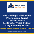 The Geologic Time Scale Phenomena-Based Lesson: Global Centimeter-Thick Iridium Clay Anomaly at the Cretaceous-Paleogene (K-Pg) Boundary Student Response Sheet cover