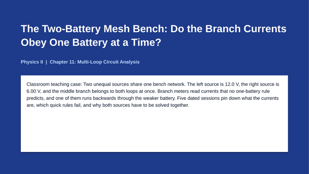 Multi-Loop Circuit Analysis Phenomena-Based Lesson: The Two-Battery Mesh Bench: Do the Branch Currents Obey One Battery at a Time? Presentation sample page
